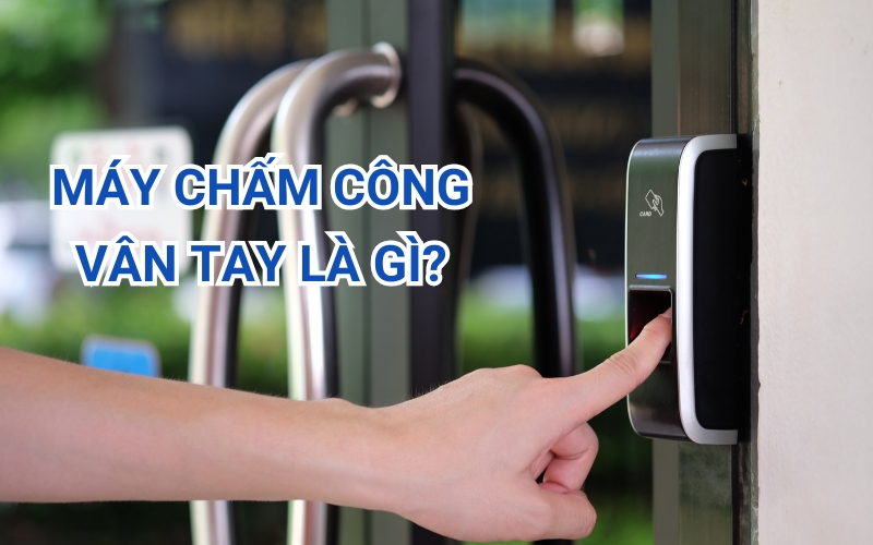 Máy chấm công vân tay là gì