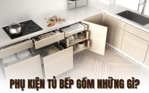 phụ kiện tủ bếp gồm những gì