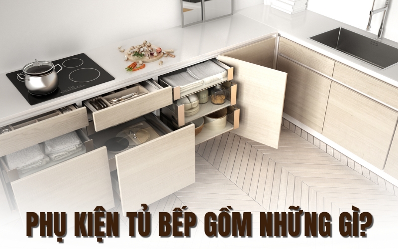 phụ kiện tủ bếp gồm những gì