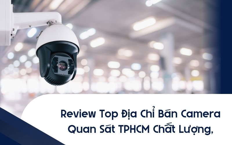 top địa chỉ bán camera quan sát tphcm